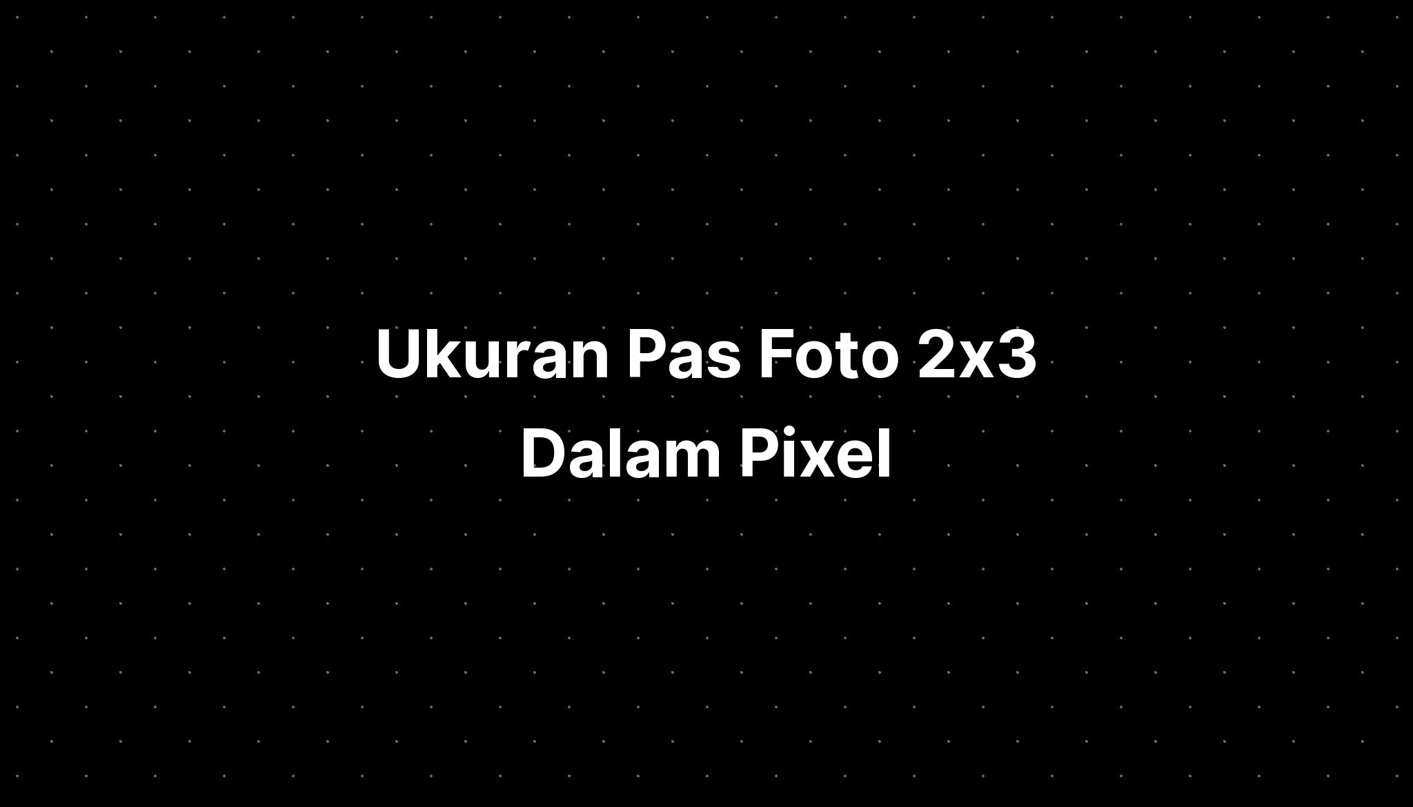 Ukuran Pas Foto 2x3 Dalam Pixel Imagesee